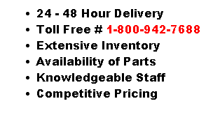 Text Box: 24 - 48 Hour Delivery
Toll Free # 1-800-942-7688
Extensive Inventory
Availability of Parts
Knowledgeable Staff
Competitive Pricing
