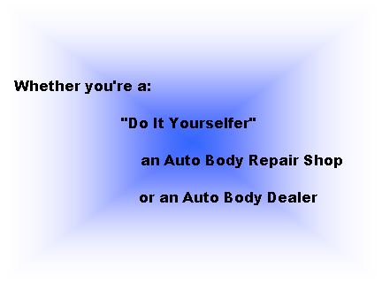 Text Box:  
 Whether you're a:
                         "Do It Yourselfer"
                       an Auto Body Repair Shop
                 or an Auto Body Dealer
 
